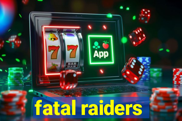 fatal raiders