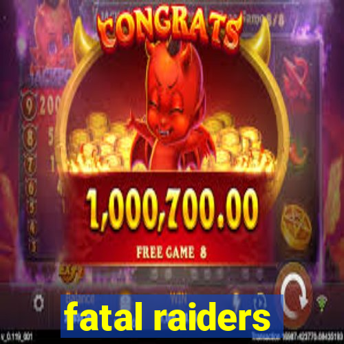 fatal raiders