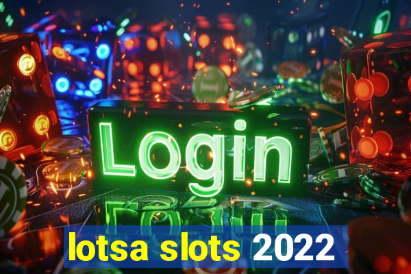 lotsa slots 2022