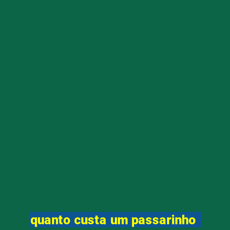 quanto custa um passarinho