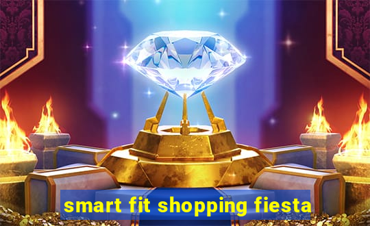 smart fit shopping fiesta