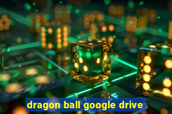 dragon ball google drive