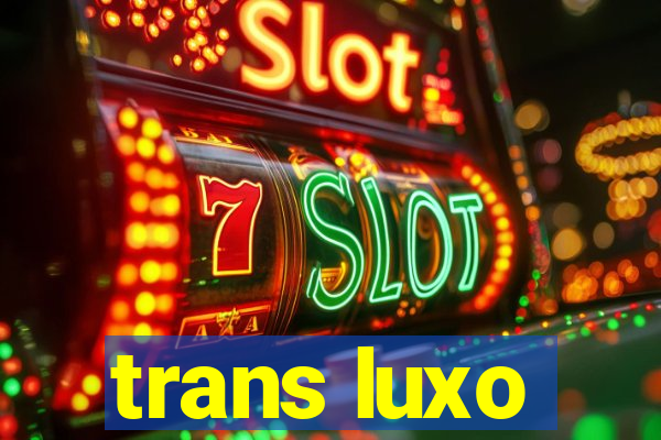 trans luxo