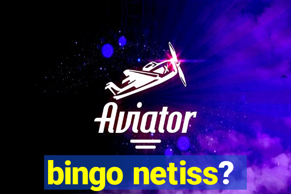 bingo netiss?