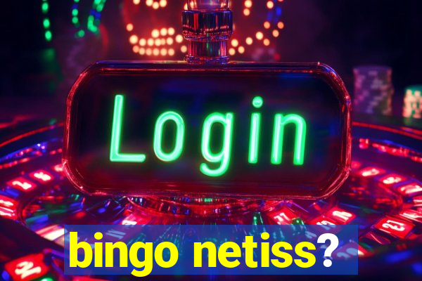 bingo netiss?