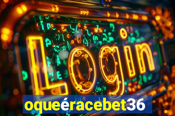 oqueéracebet365