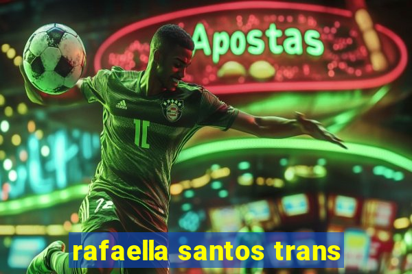 rafaella santos trans