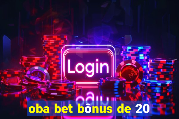 oba bet bônus de 20