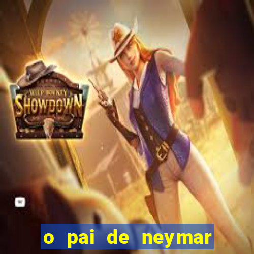 o pai de neymar era jogador