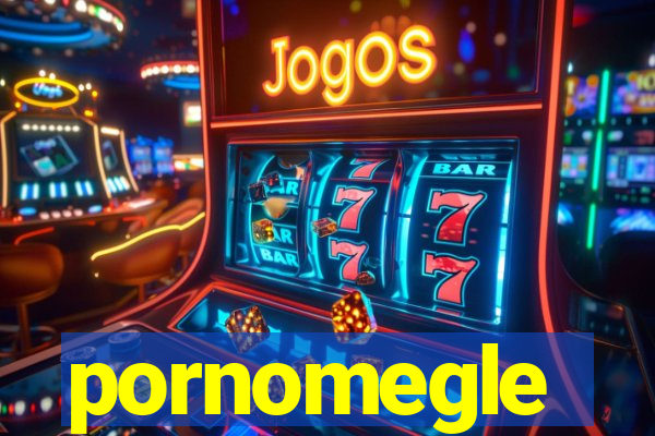 pornomegle