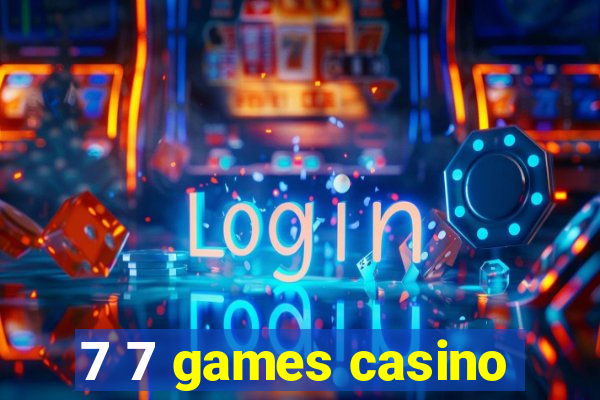 7 7 games casino