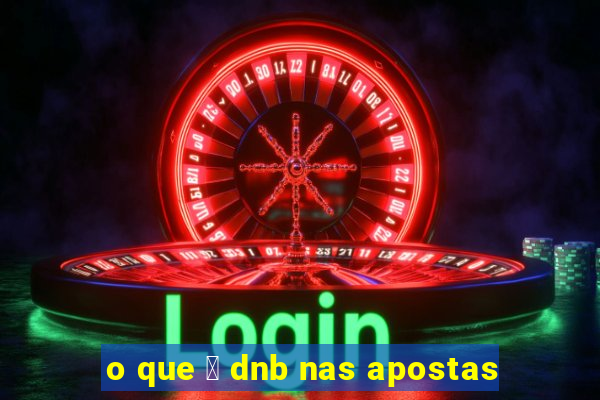 o que 茅 dnb nas apostas