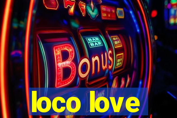 loco love