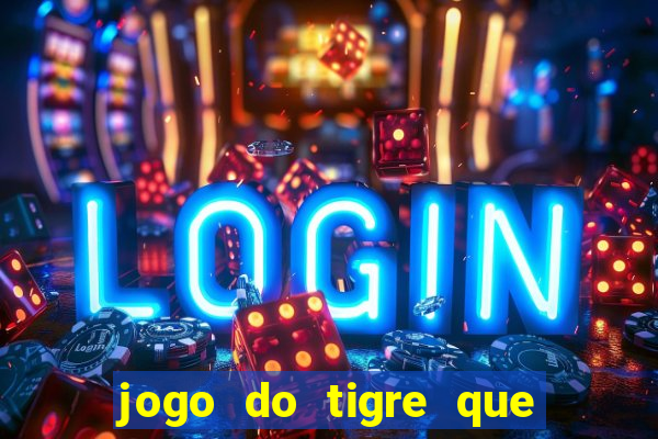 jogo do tigre que da 30 reais no cadastro