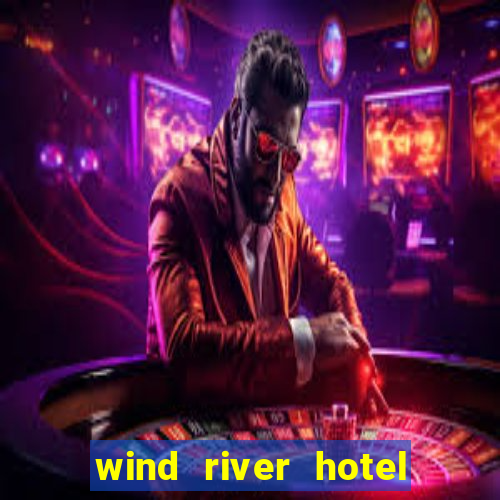 wind river hotel and casino