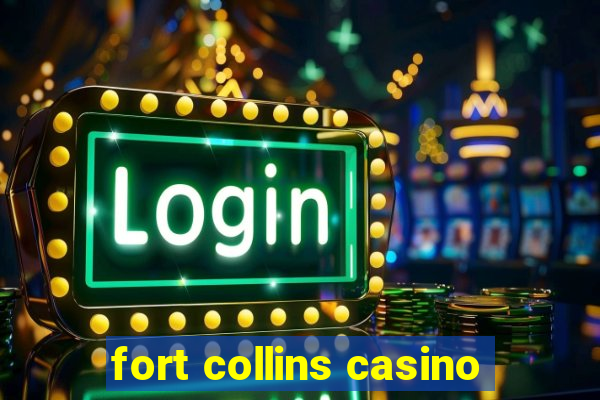 fort collins casino