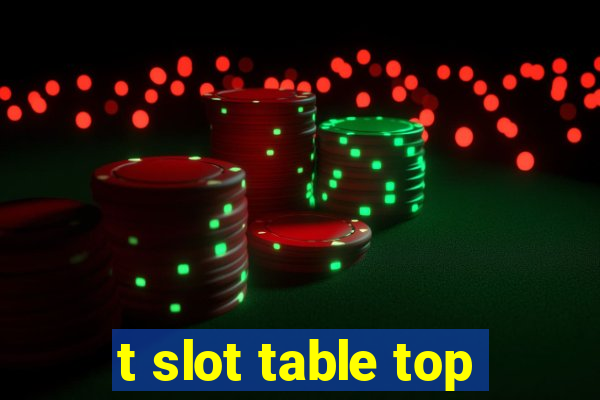 t slot table top