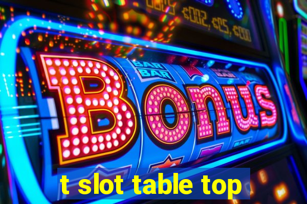 t slot table top