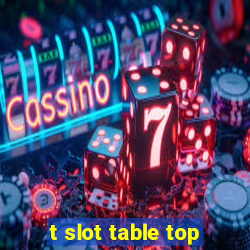 t slot table top