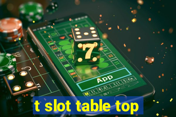 t slot table top