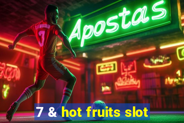 7 & hot fruits slot