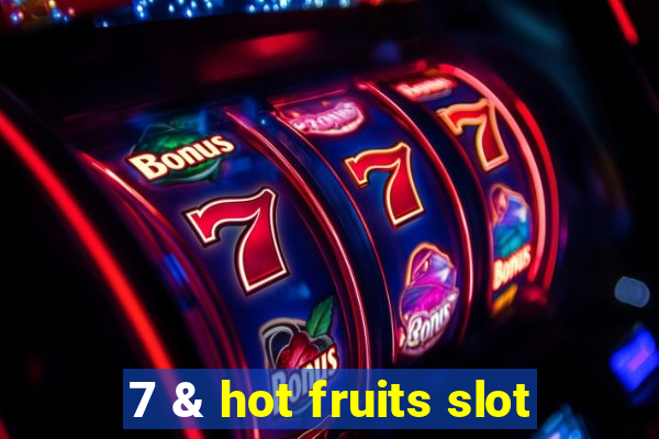 7 & hot fruits slot