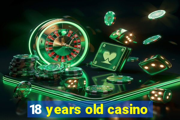 18 years old casino