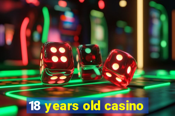 18 years old casino