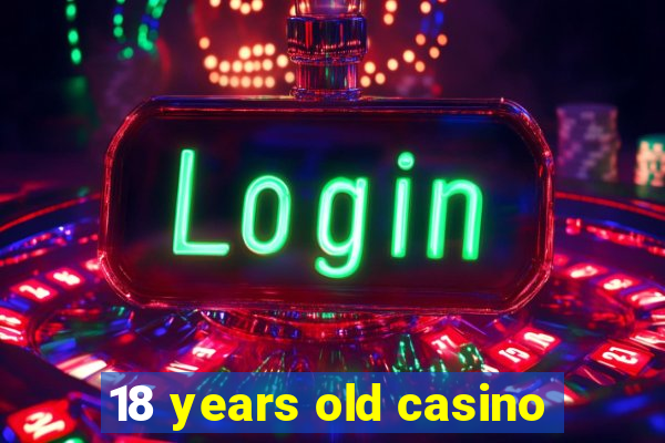 18 years old casino