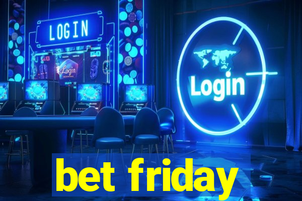 bet friday