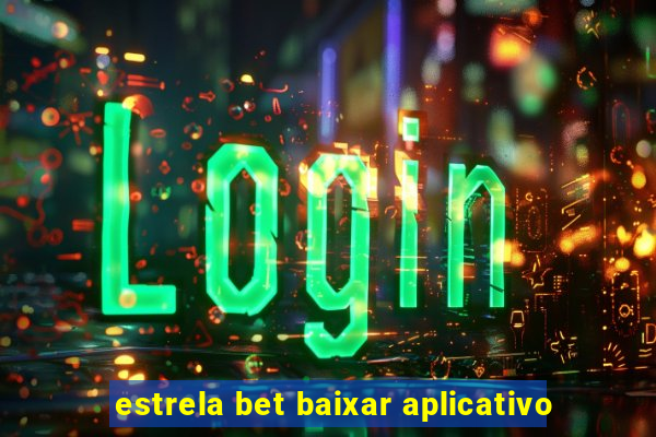 estrela bet baixar aplicativo