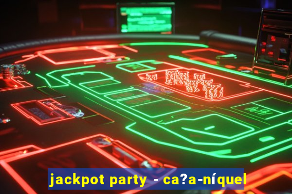 jackpot party - ca?a-níquel