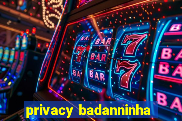 privacy badanninha