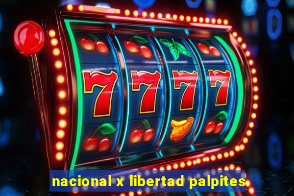 nacional x libertad palpites