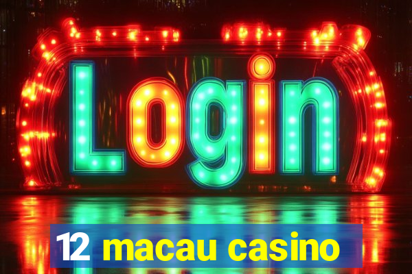 12 macau casino