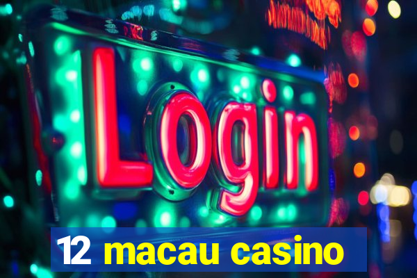 12 macau casino