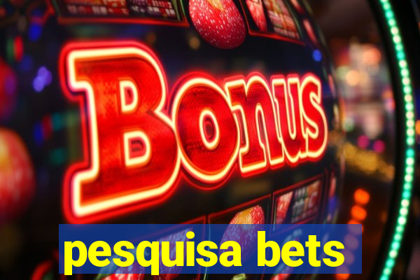 pesquisa bets