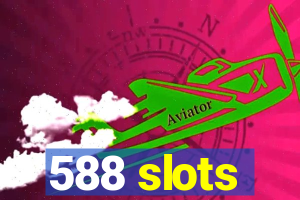 588 slots