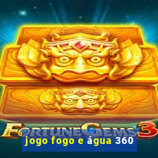 jogo fogo e água 360