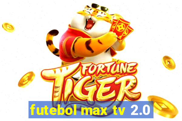 futebol max tv 2.0