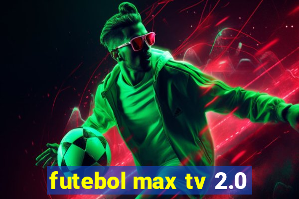 futebol max tv 2.0