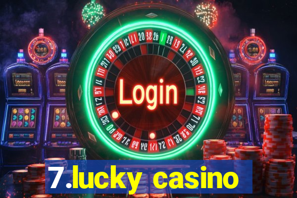 7.lucky casino