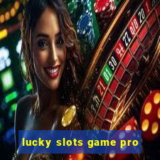 lucky slots game pro