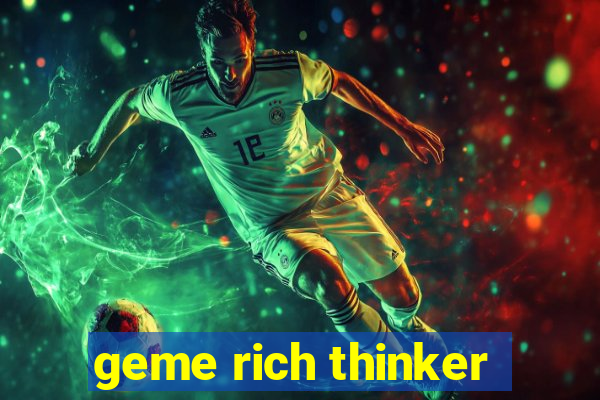 geme rich thinker