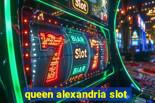 queen alexandria slot