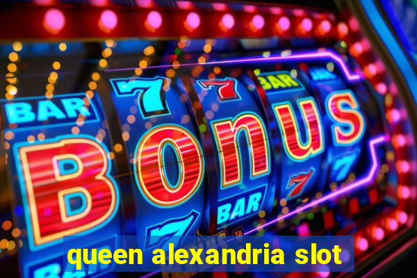 queen alexandria slot