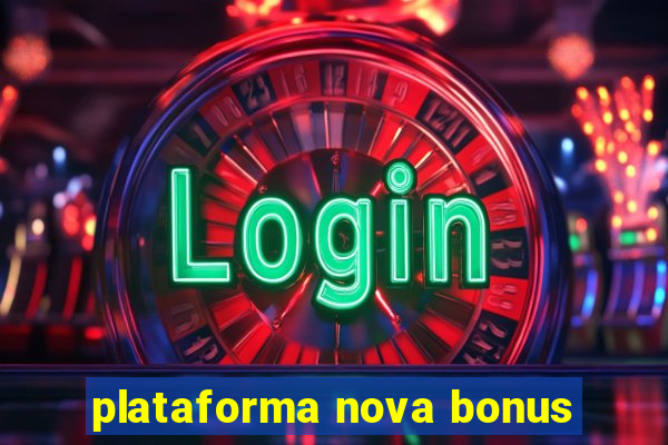 plataforma nova bonus