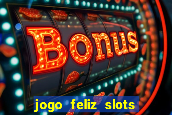 jogo feliz slots mega vegas paga mesmo