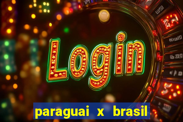 paraguai x brasil ao vivo