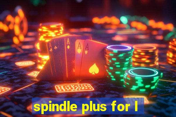 spindle plus for l